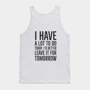 I have a lot to do today. I'd better leave it for tomorro Tank Top